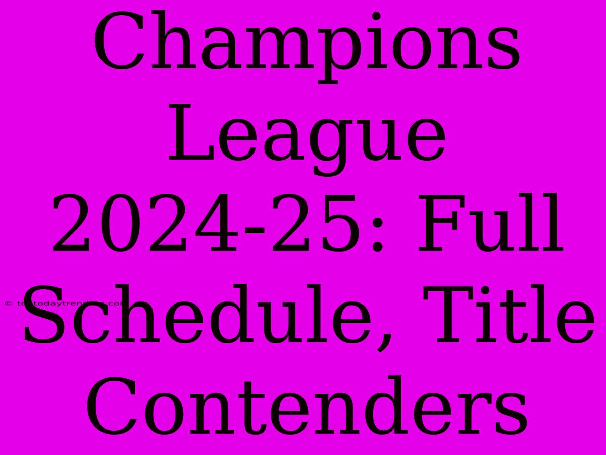 Champions League 2024-25: Full Schedule, Title Contenders