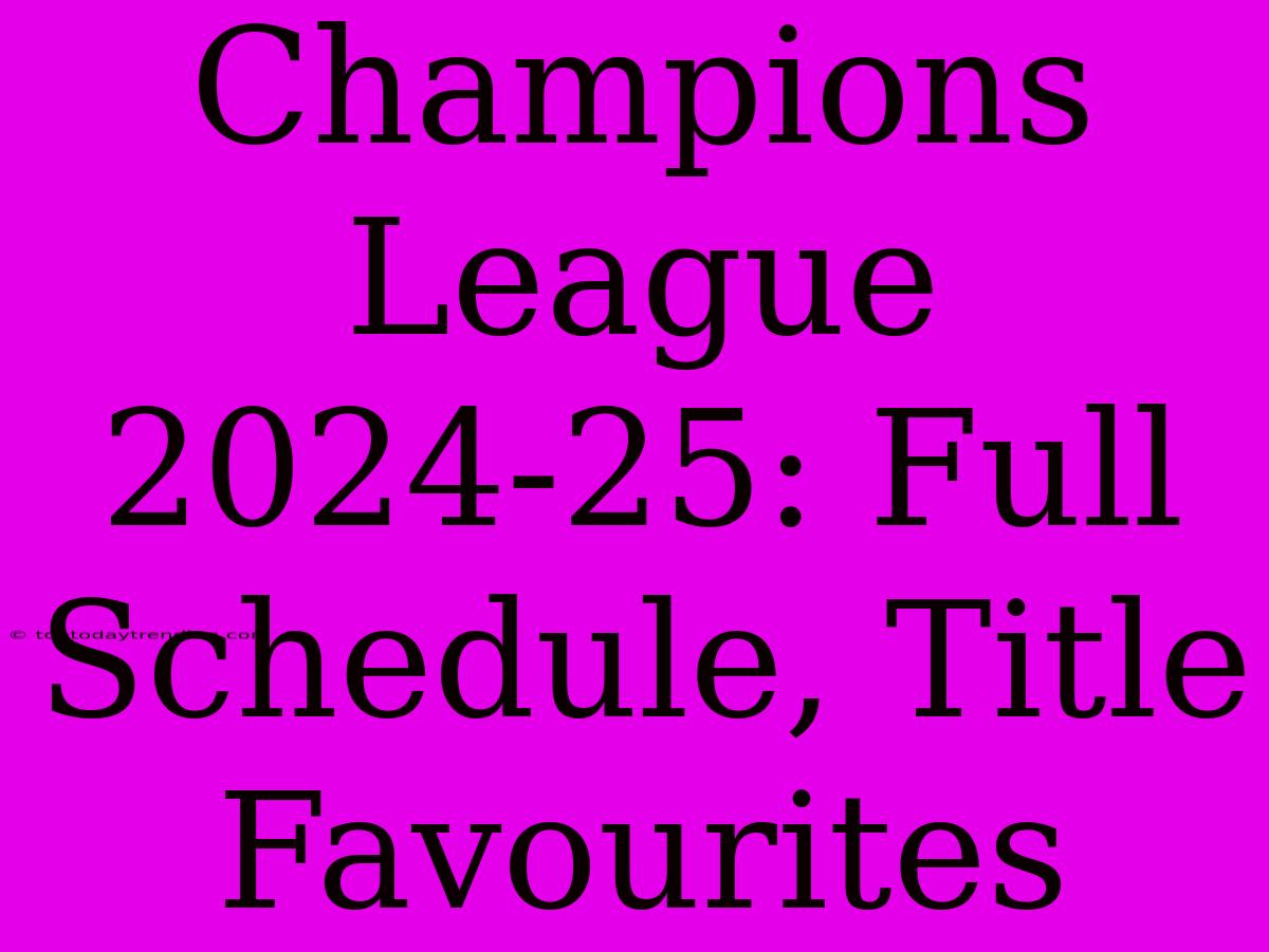 Champions League 2024-25: Full Schedule, Title Favourites