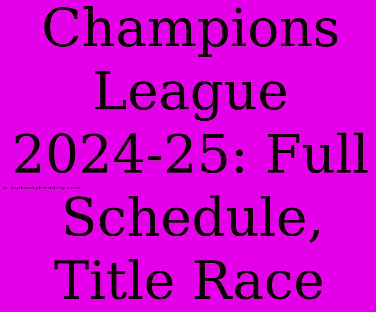 Champions League 2024-25: Full Schedule, Title Race