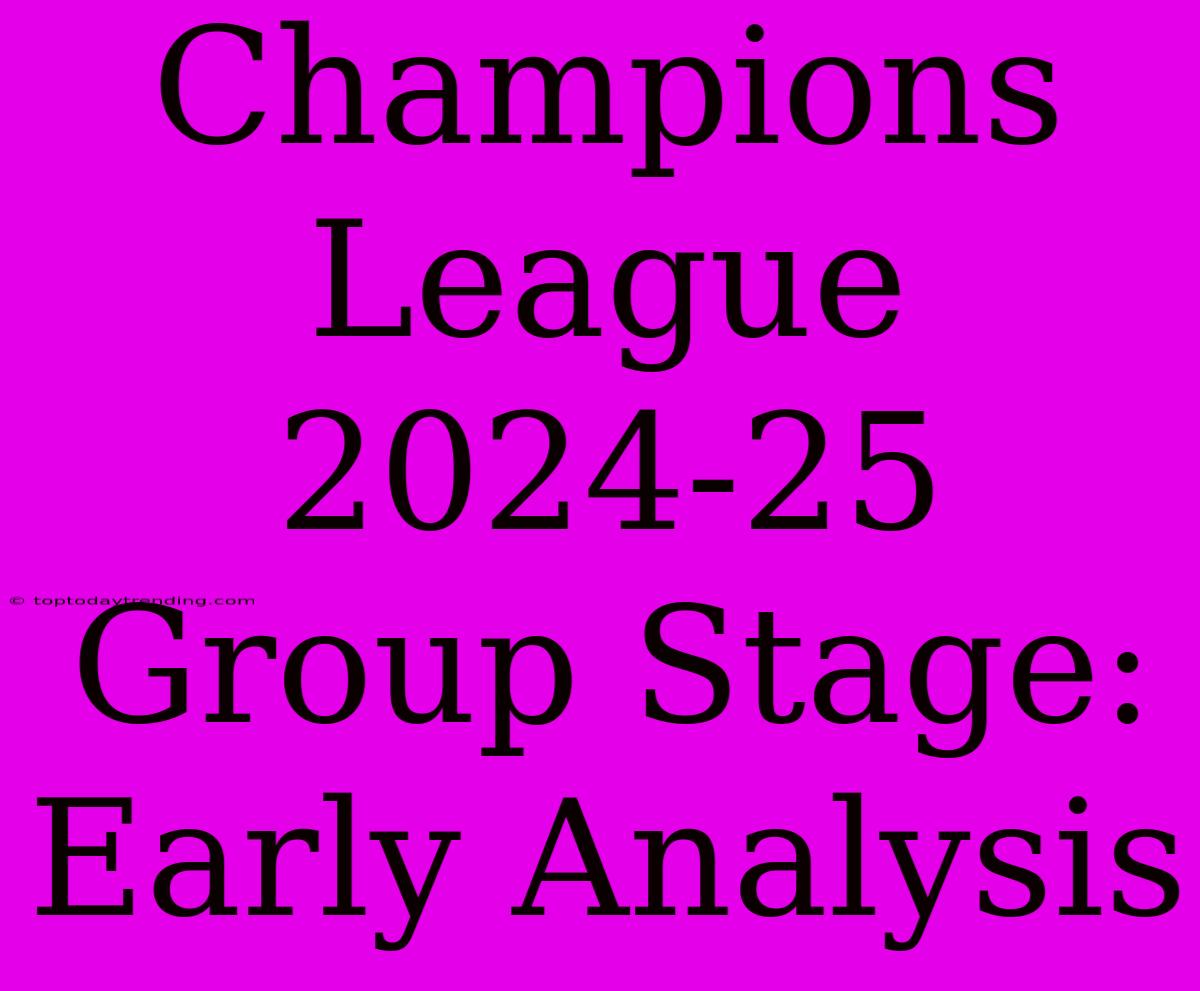 Champions League 2024-25 Group Stage:  Early Analysis