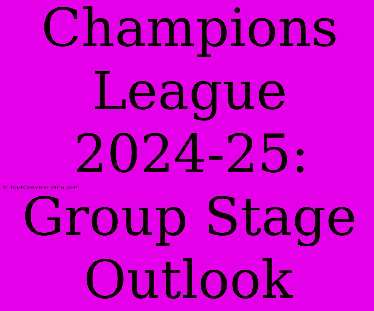 Champions League 2024-25: Group Stage Outlook