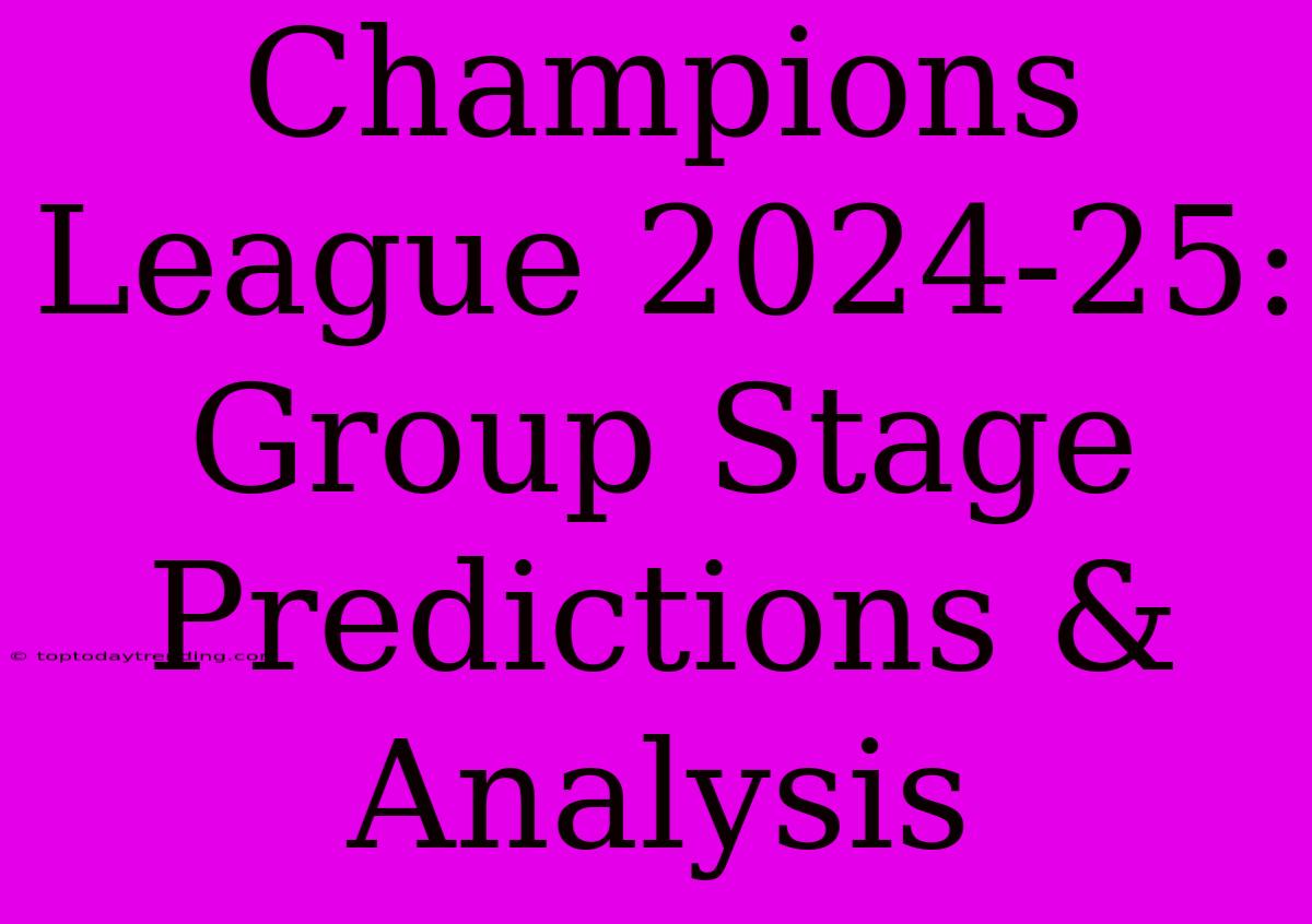 Champions League 2024-25: Group Stage Predictions & Analysis