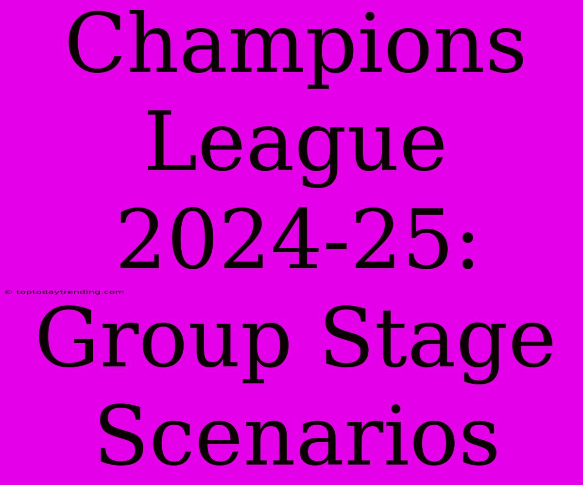 Champions League 2024-25: Group Stage Scenarios