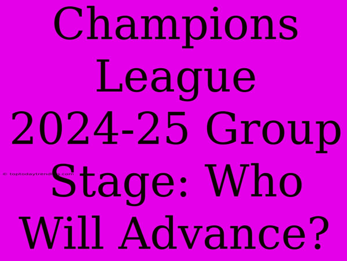 Champions League 2024-25 Group Stage: Who Will Advance?