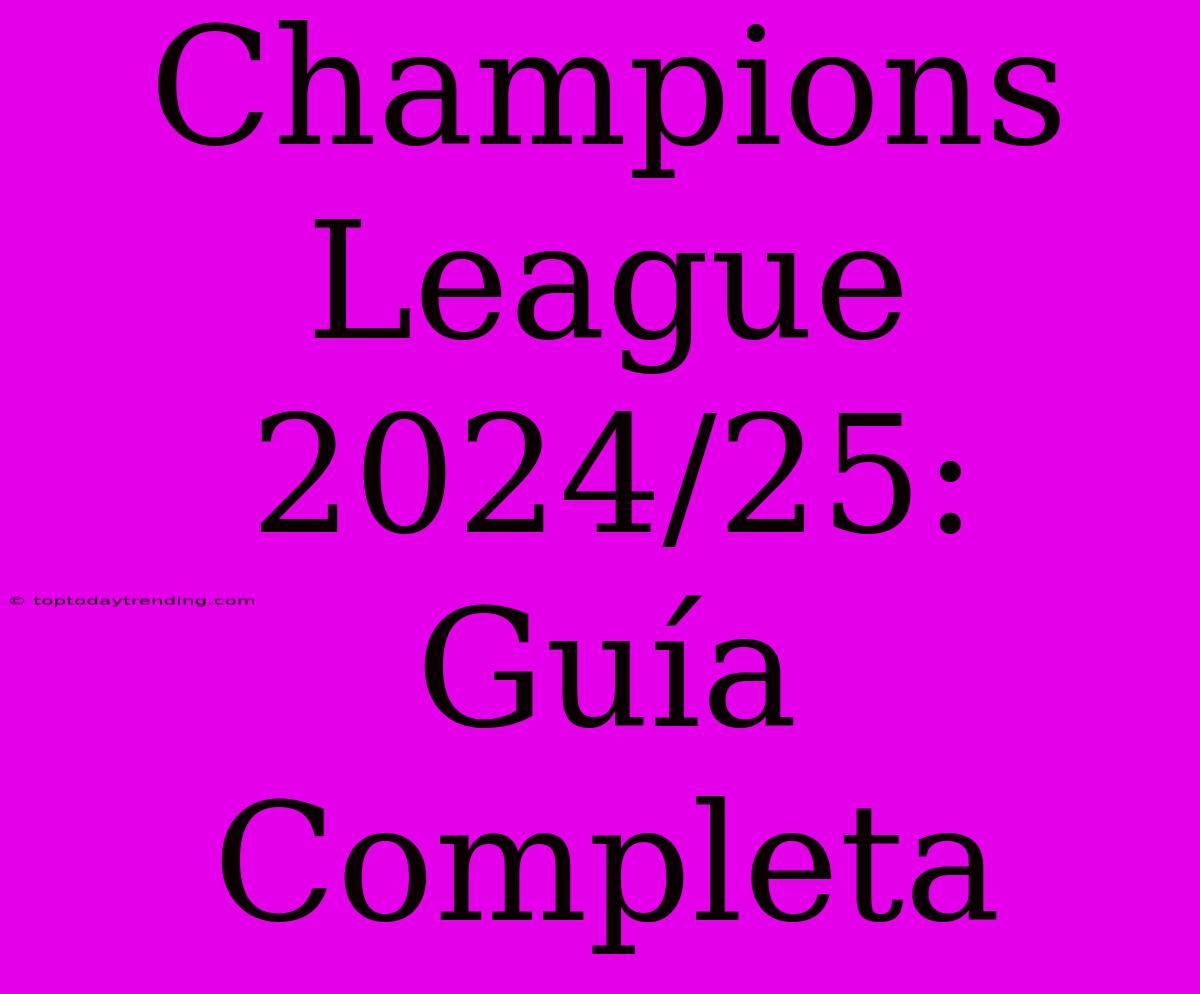 Champions League 2024/25: Guía Completa