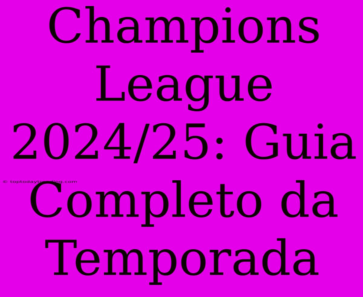 Champions League 2024/25: Guia Completo Da Temporada