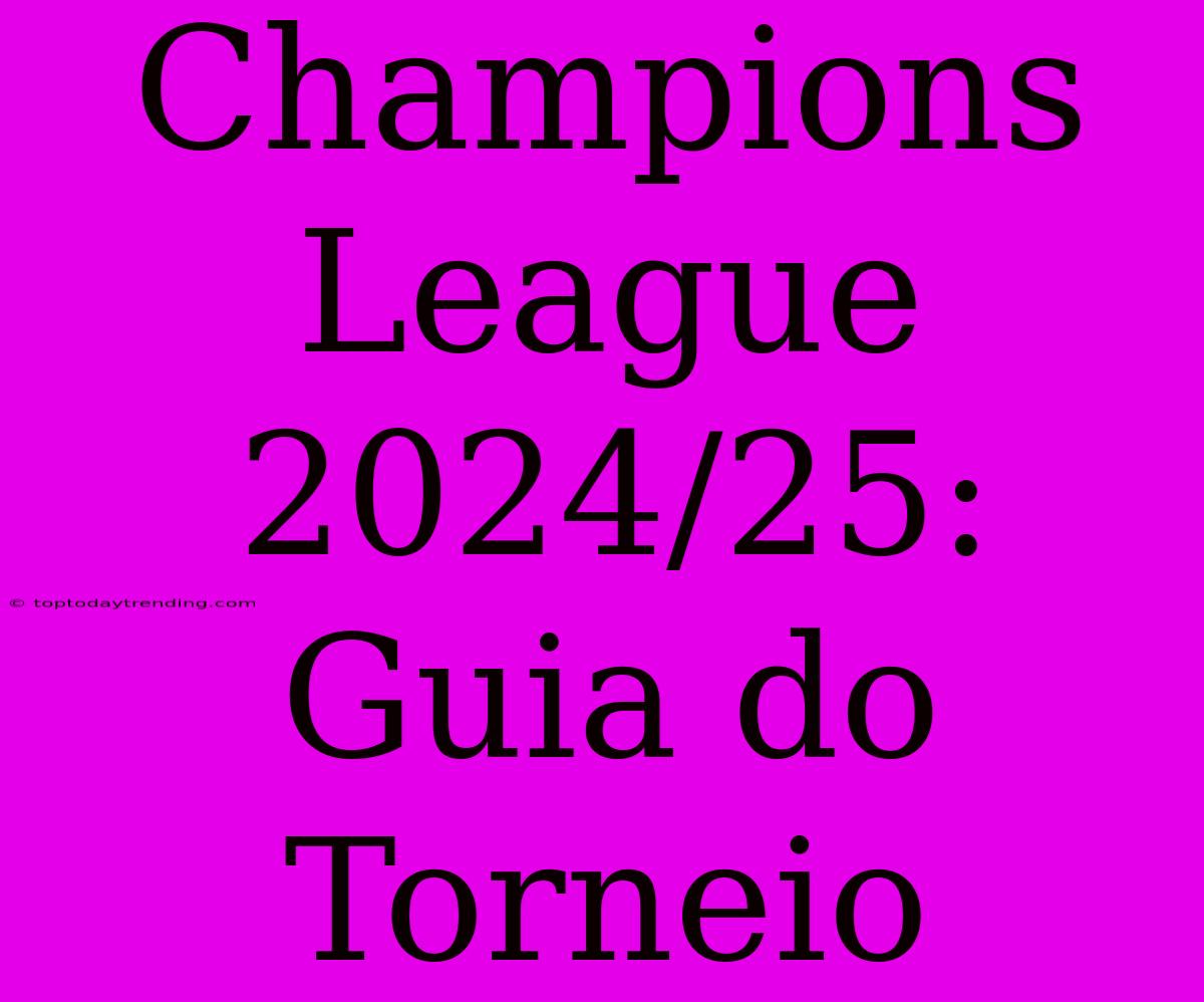 Champions League 2024/25: Guia Do Torneio