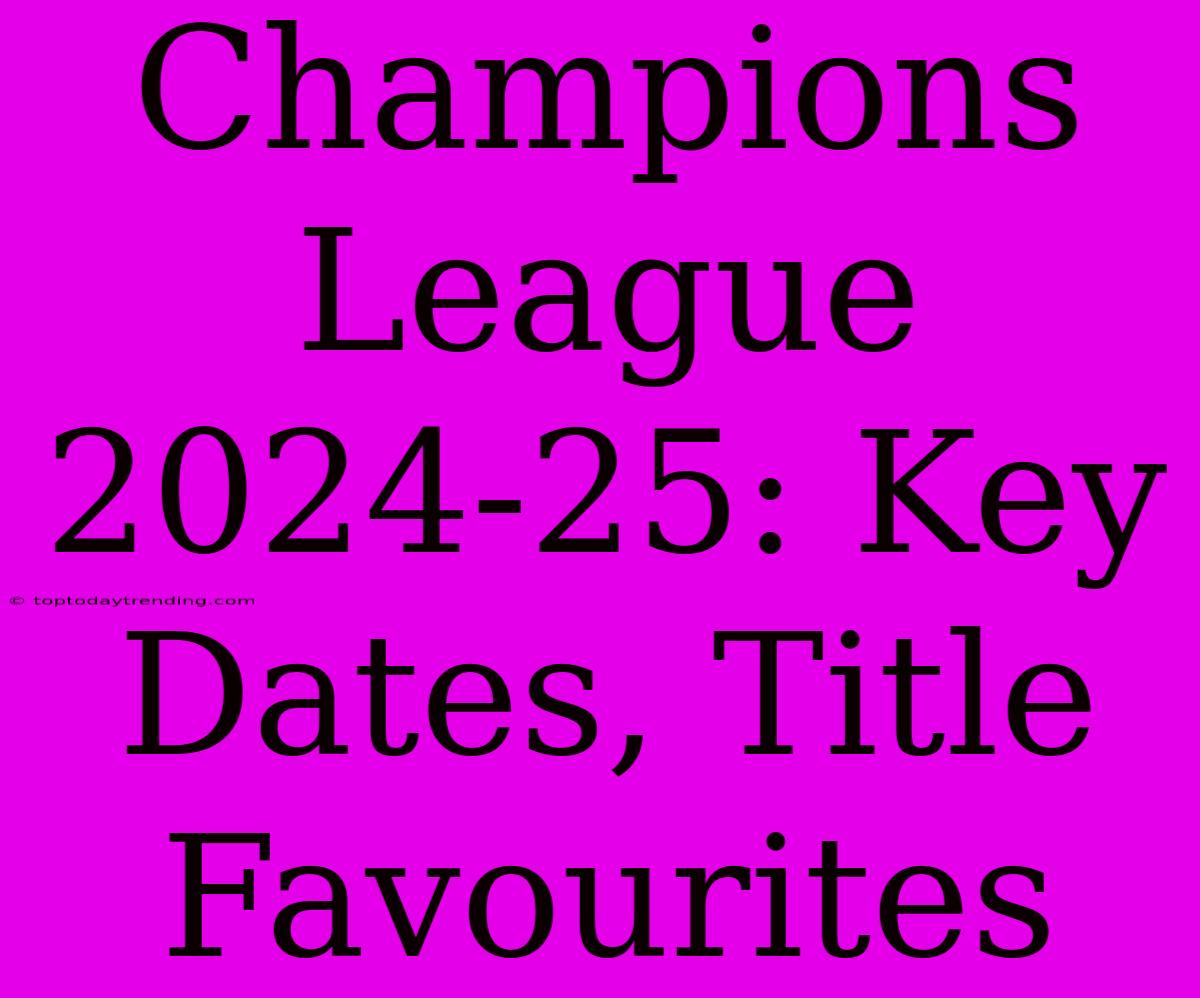 Champions League 2024-25: Key Dates, Title Favourites