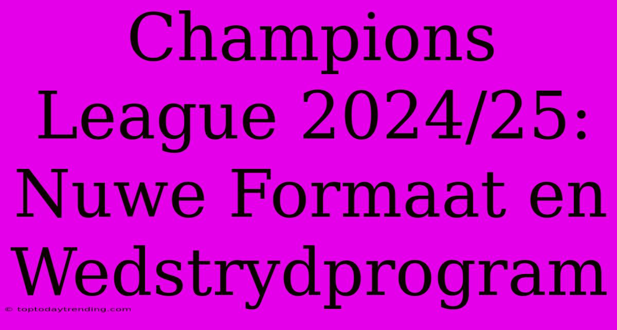 Champions League 2024/25: Nuwe Formaat En Wedstrydprogram