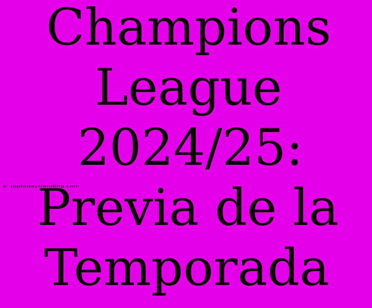 Champions League 2024/25: Previa De La Temporada