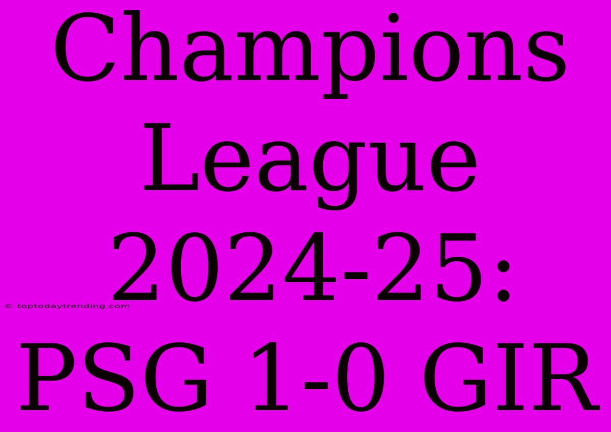 Champions League 2024-25: PSG 1-0 GIR