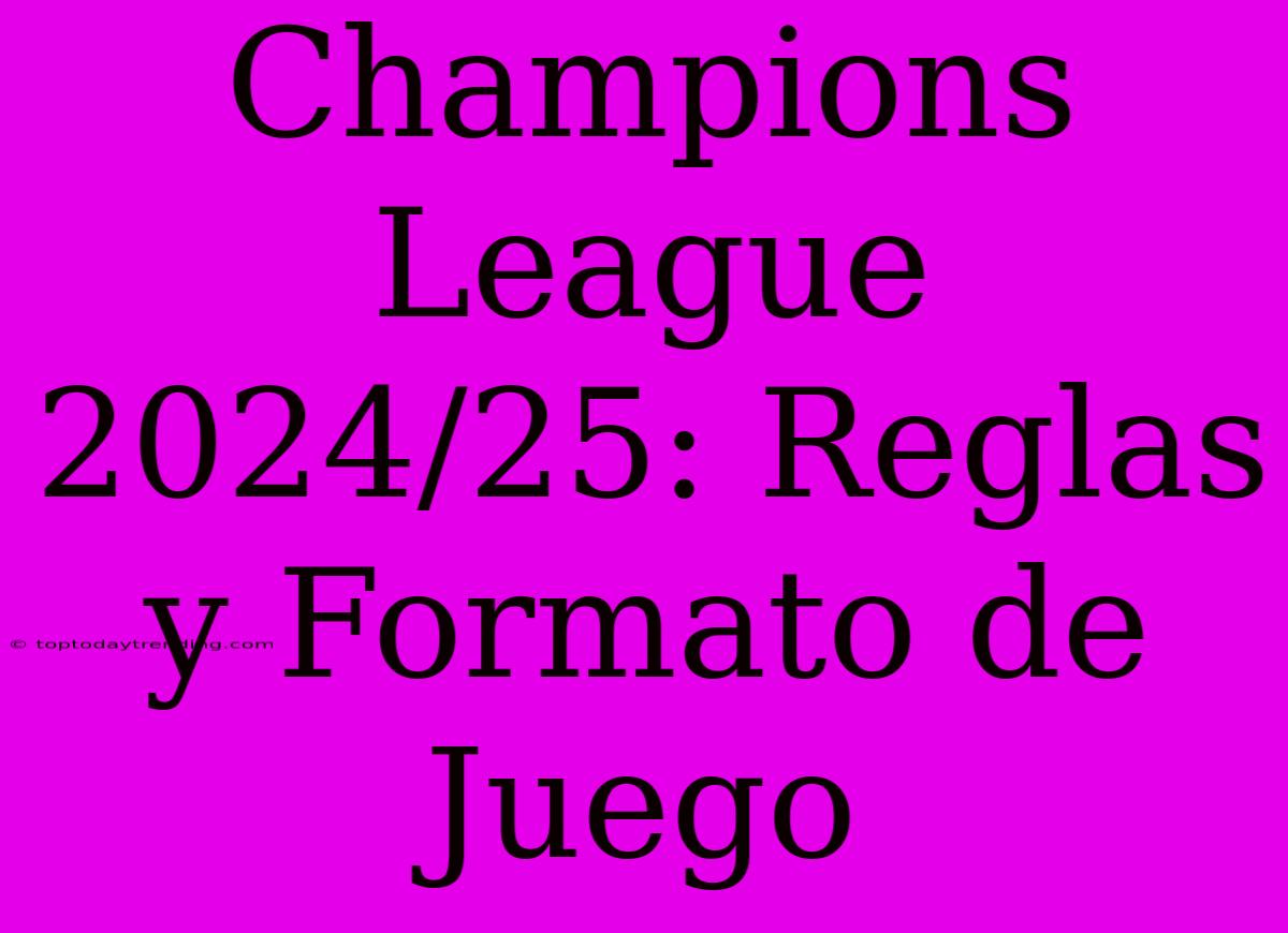 Champions League 2024/25: Reglas Y Formato De Juego