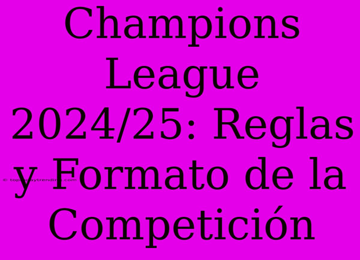 Champions League 2024/25: Reglas Y Formato De La Competición