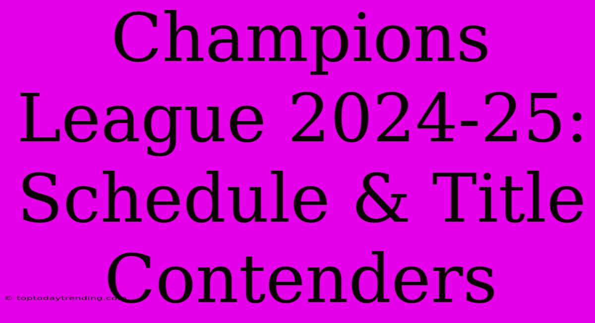 Champions League 2024-25: Schedule & Title Contenders