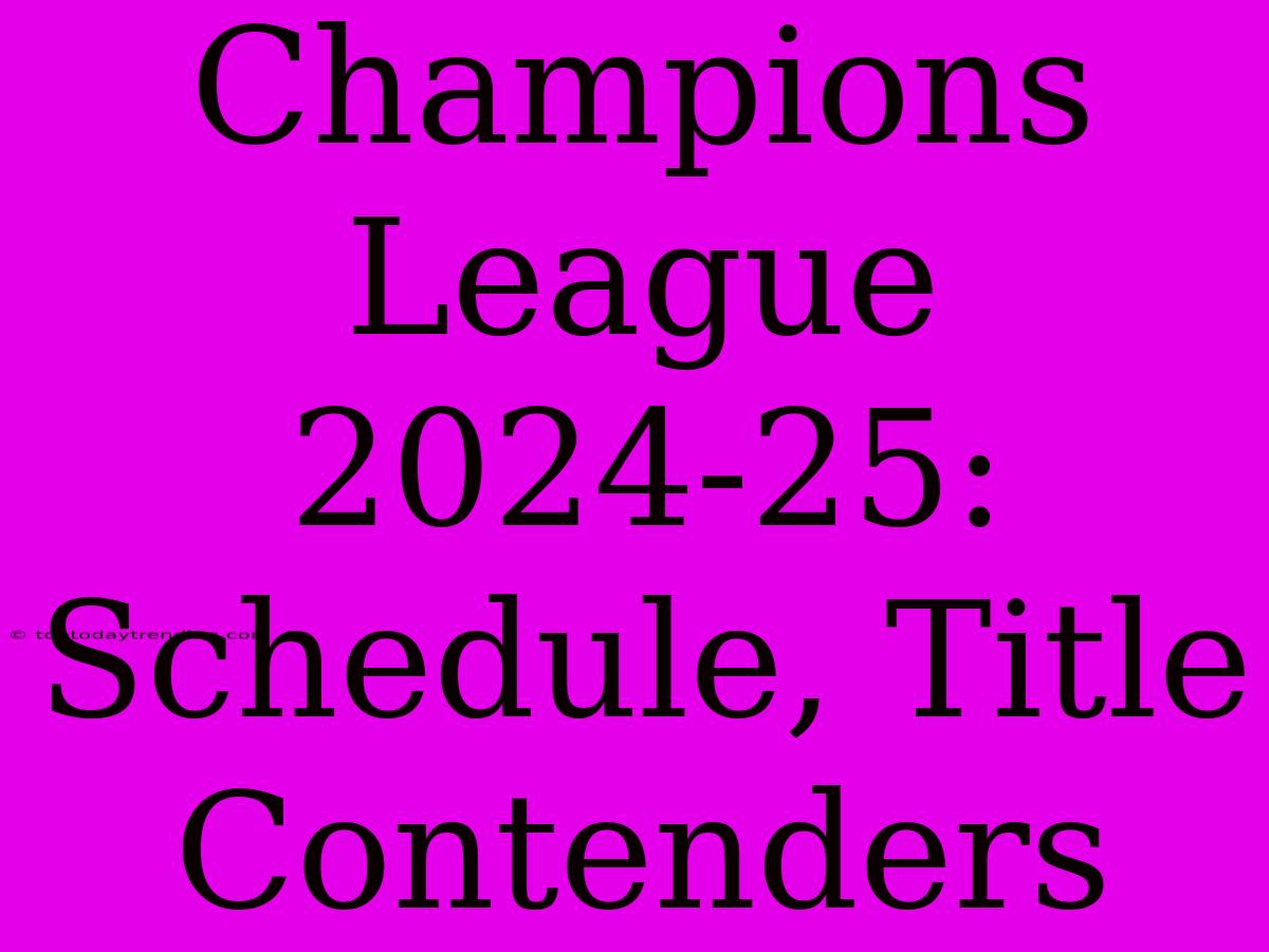 Champions League 2024-25: Schedule, Title Contenders