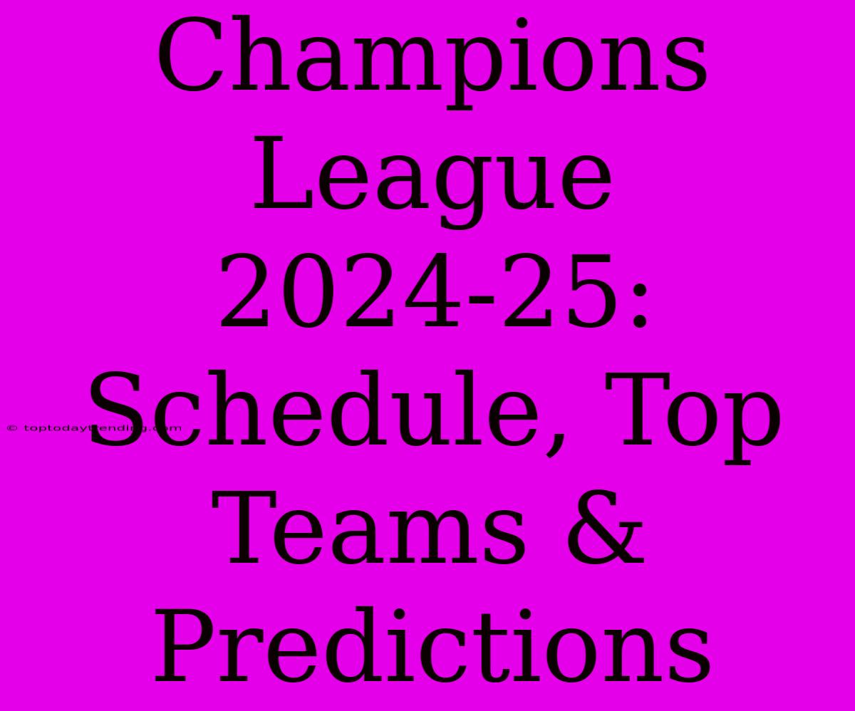 Champions League 2024-25:  Schedule, Top Teams & Predictions