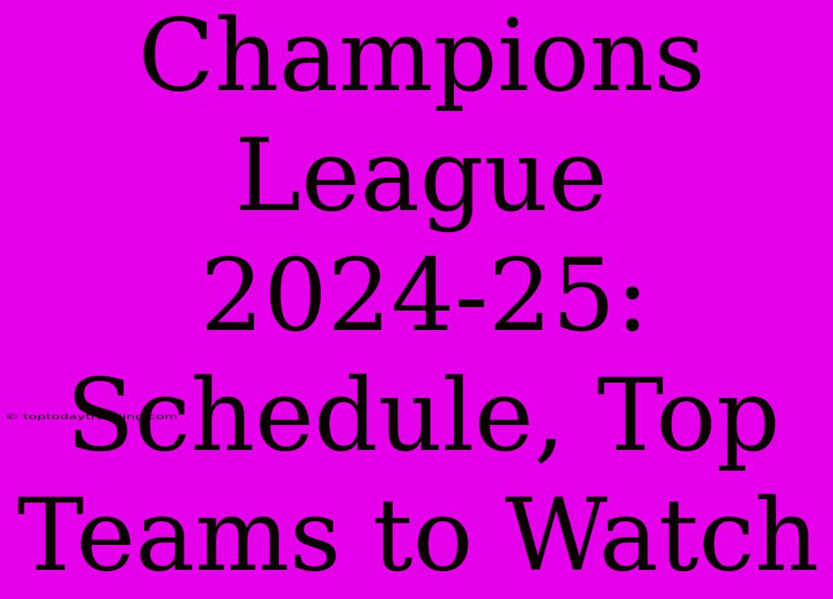 Champions League 2024-25: Schedule, Top Teams To Watch