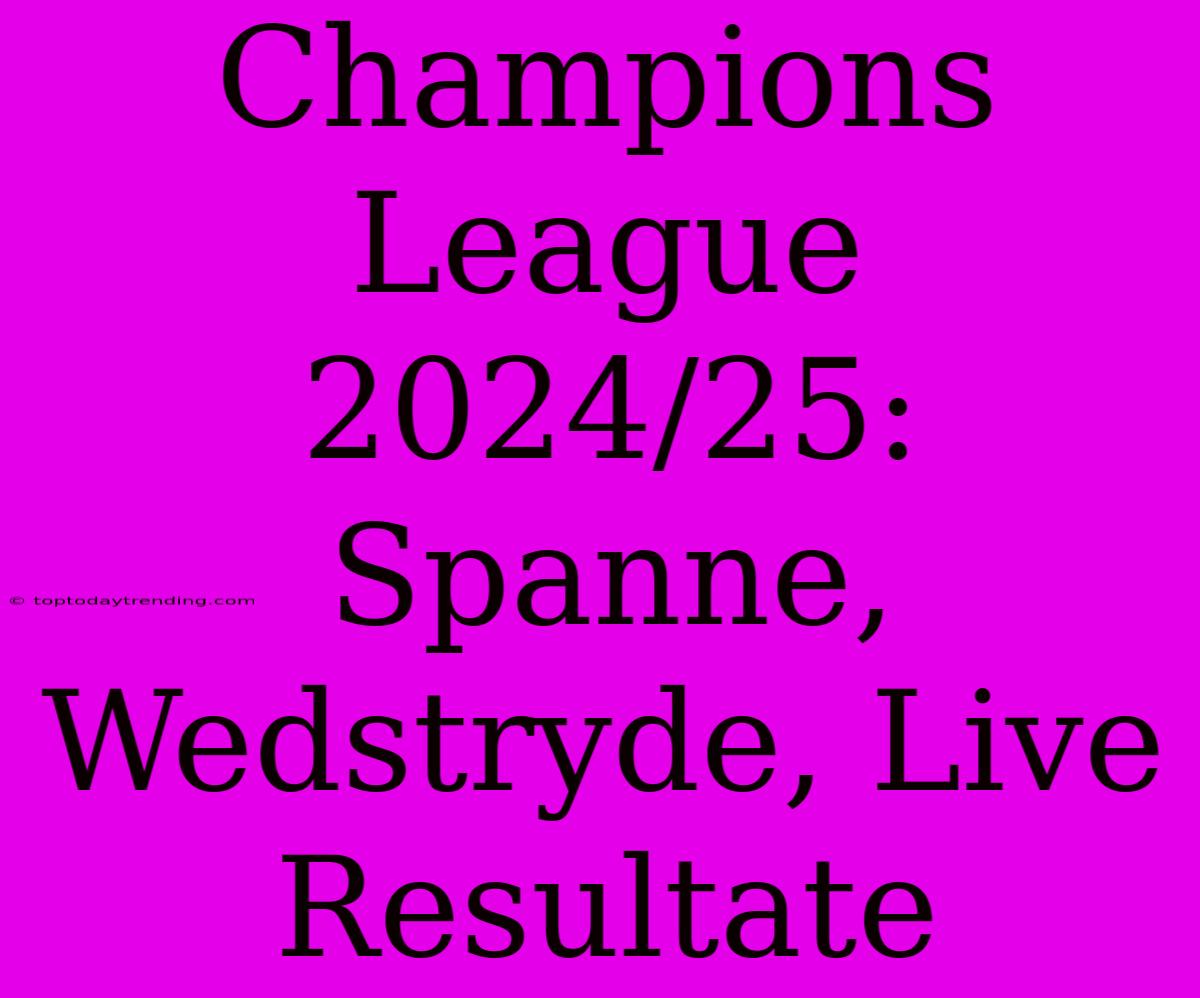 Champions League 2024/25: Spanne, Wedstryde, Live Resultate