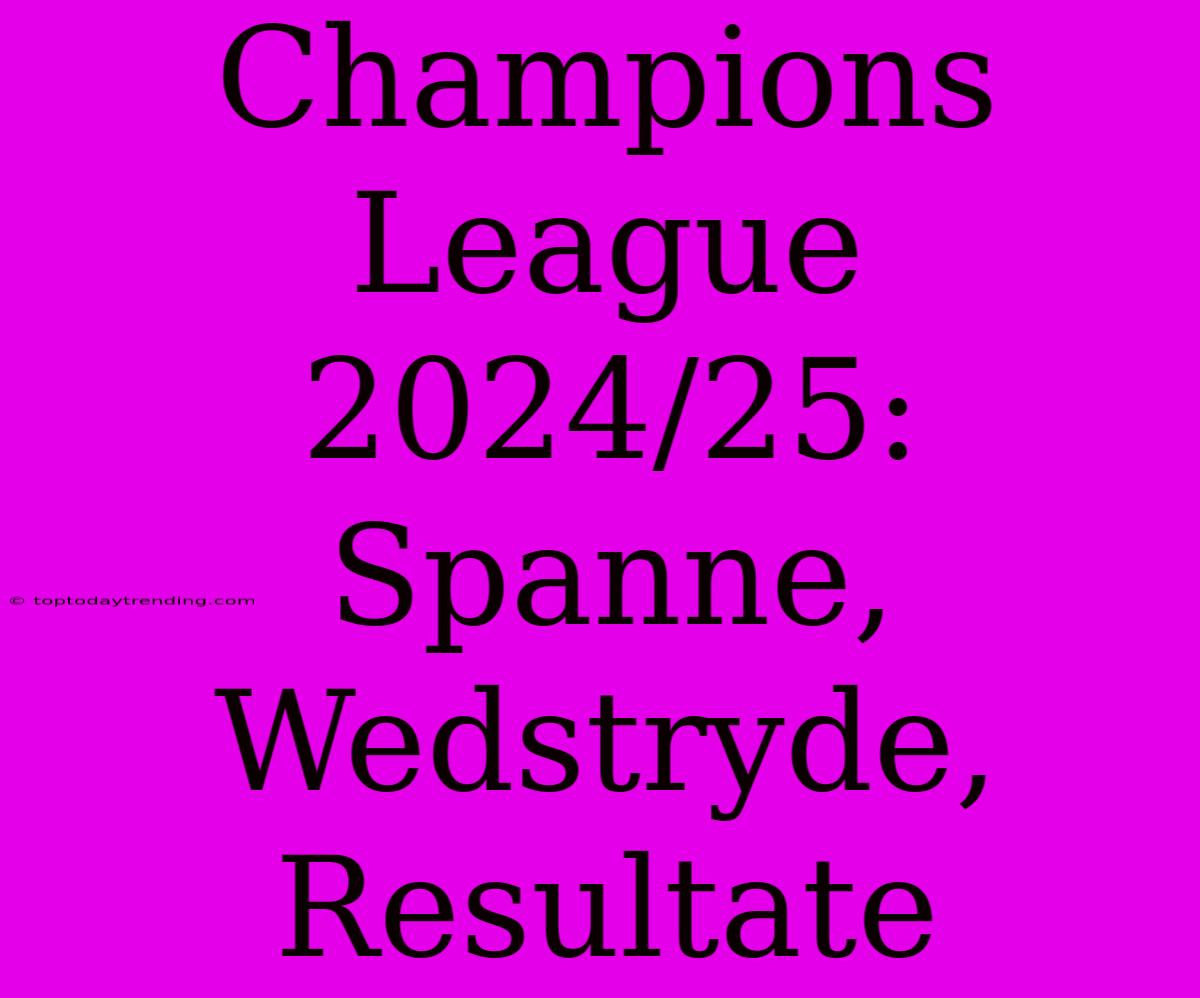 Champions League 2024/25: Spanne, Wedstryde, Resultate