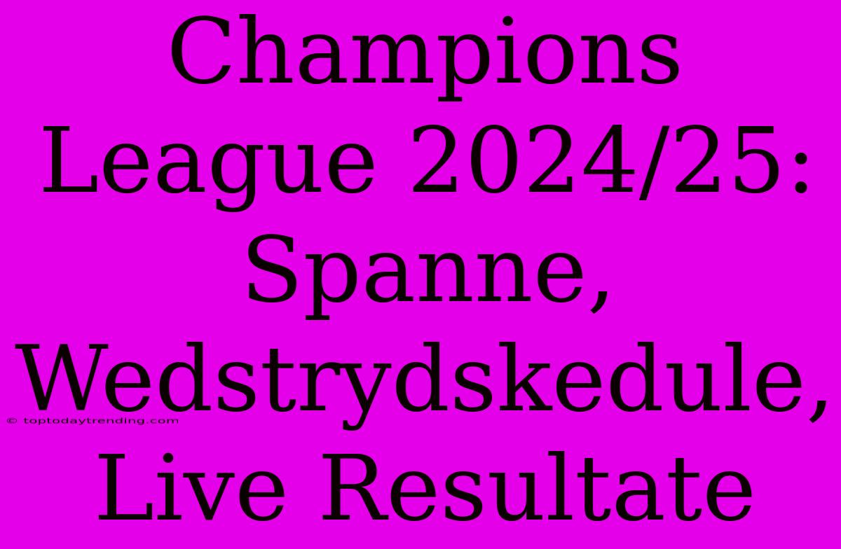 Champions League 2024/25: Spanne, Wedstrydskedule, Live Resultate