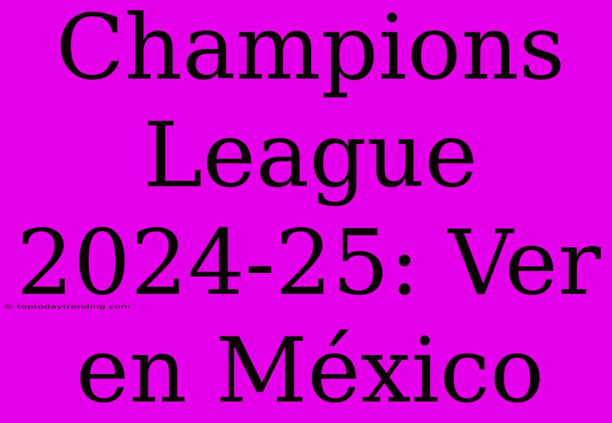 Champions League 2024-25: Ver En México