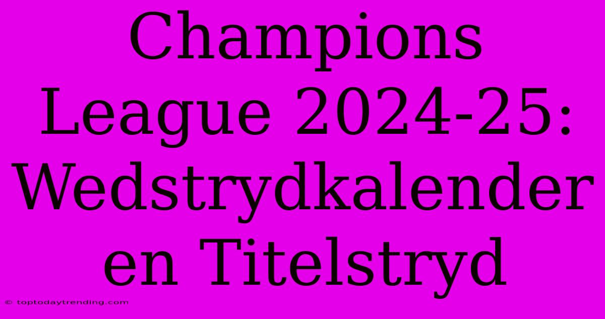 Champions League 2024-25: Wedstrydkalender En Titelstryd