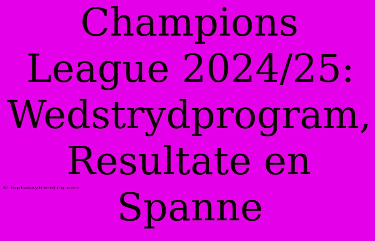 Champions League 2024/25: Wedstrydprogram, Resultate En Spanne