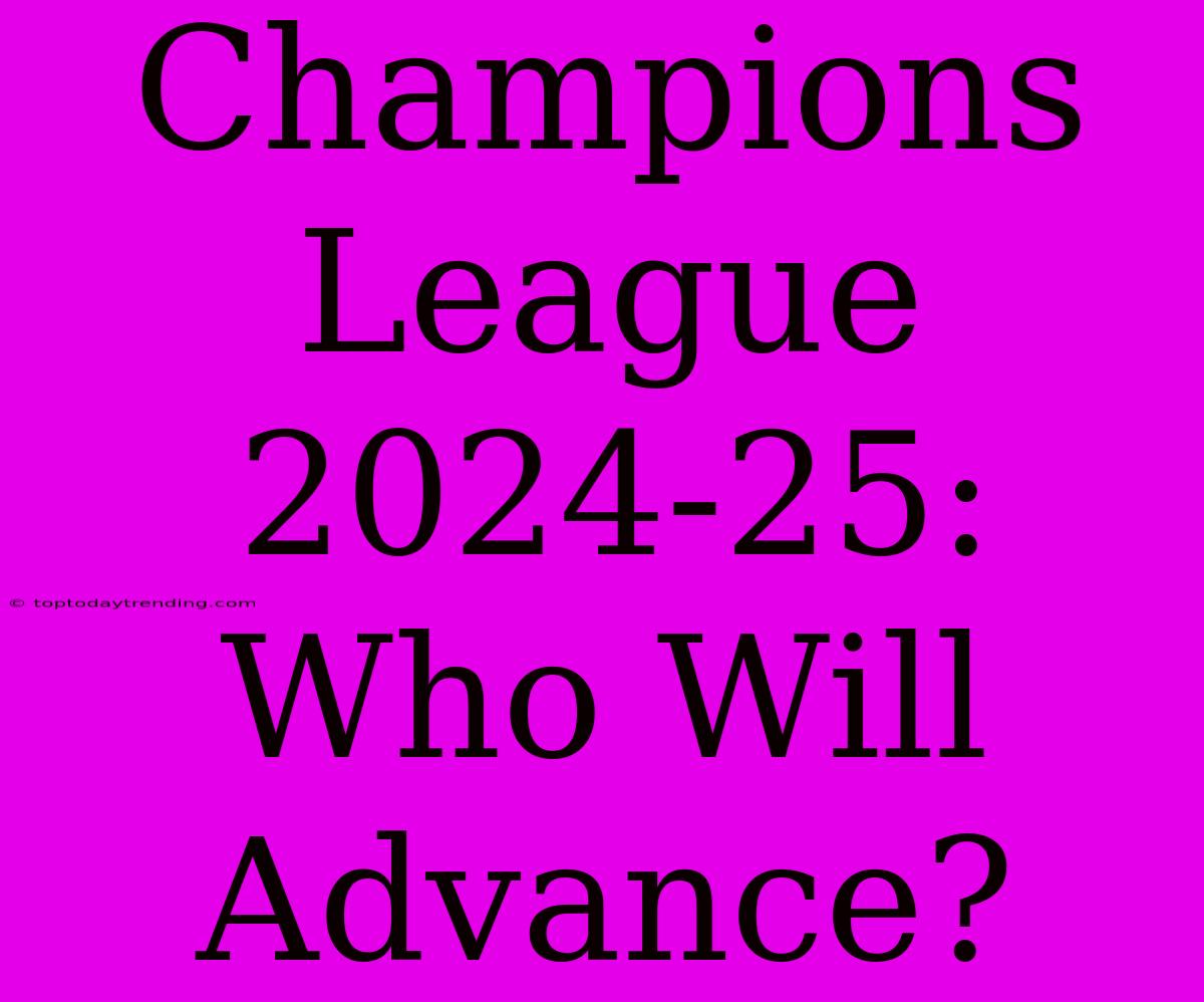 Champions League 2024-25: Who Will Advance?