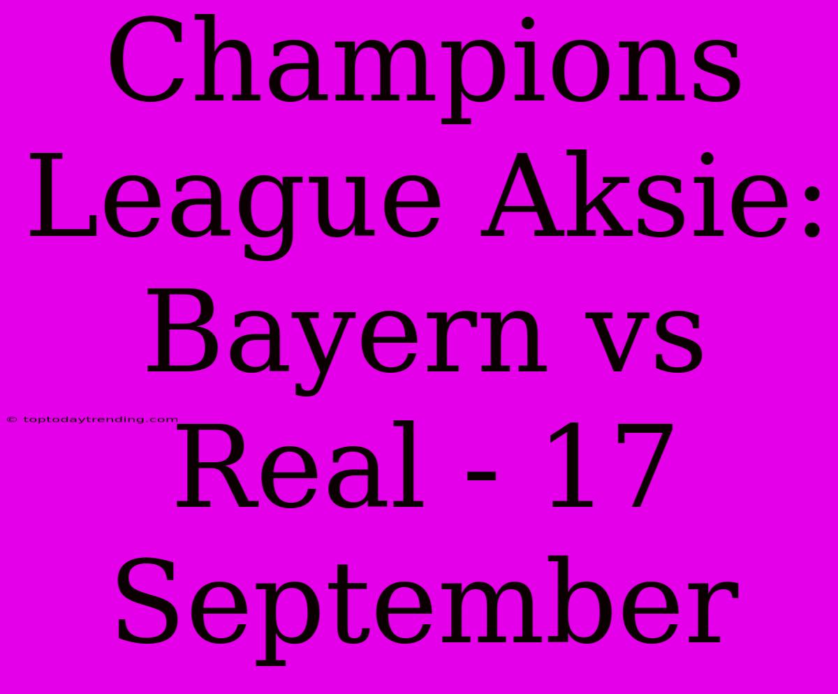 Champions League Aksie: Bayern Vs Real - 17 September