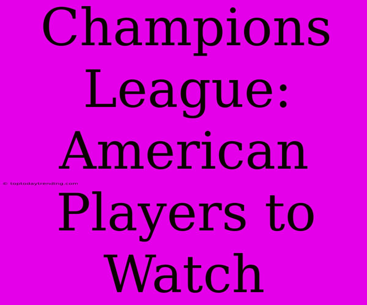 Champions League: American Players To Watch