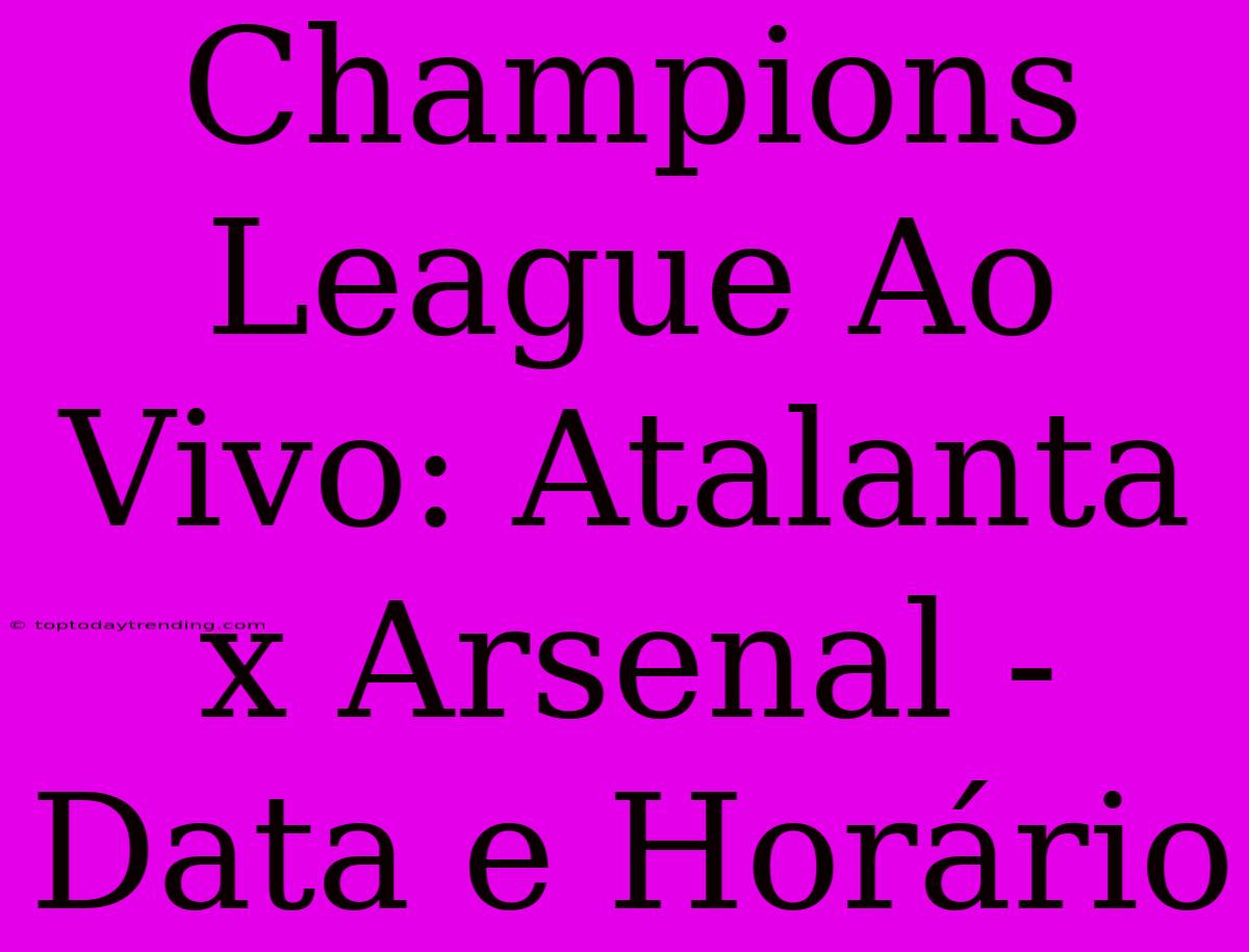 Champions League Ao Vivo: Atalanta X Arsenal - Data E Horário