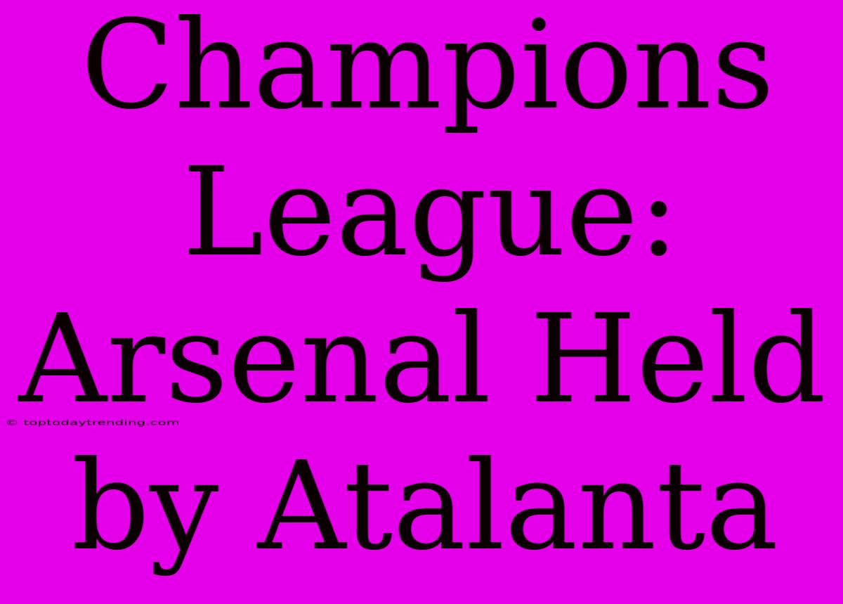 Champions League: Arsenal Held By Atalanta