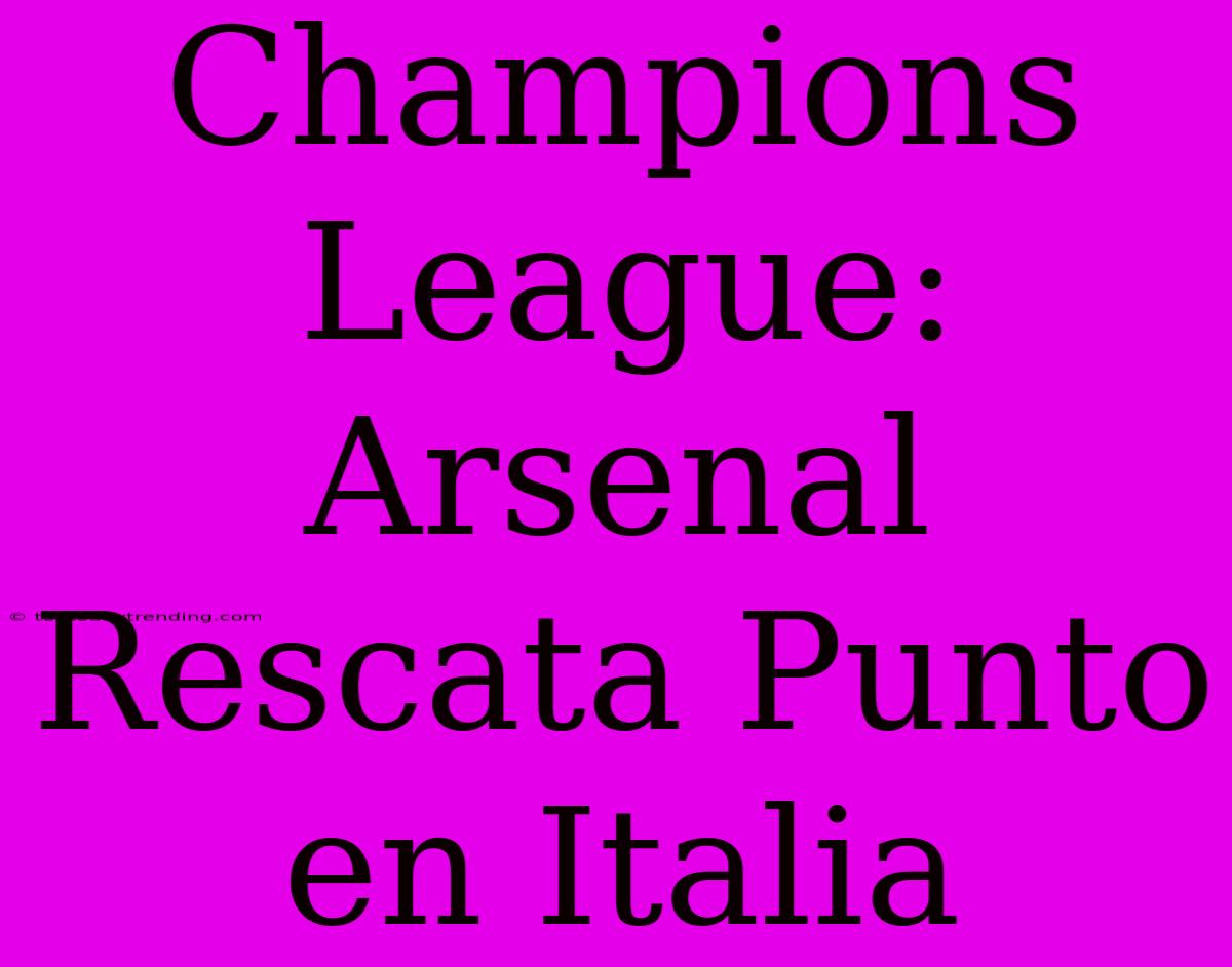 Champions League: Arsenal Rescata Punto En Italia