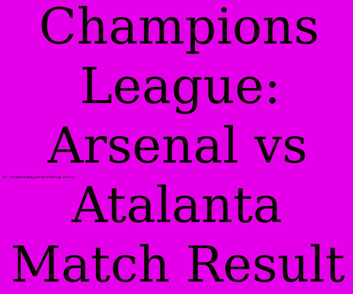 Champions League: Arsenal Vs Atalanta Match Result