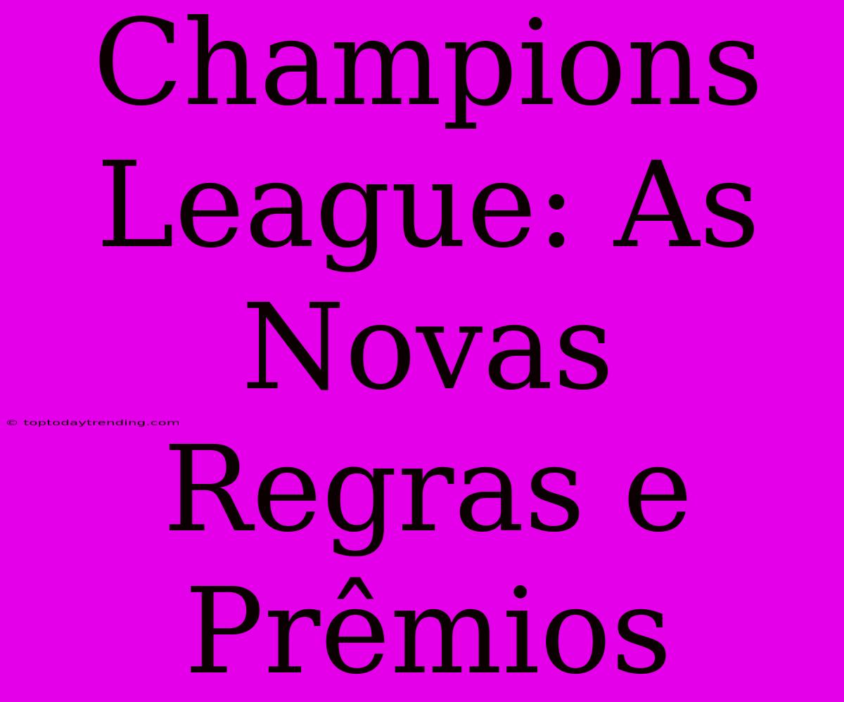 Champions League: As Novas Regras E Prêmios