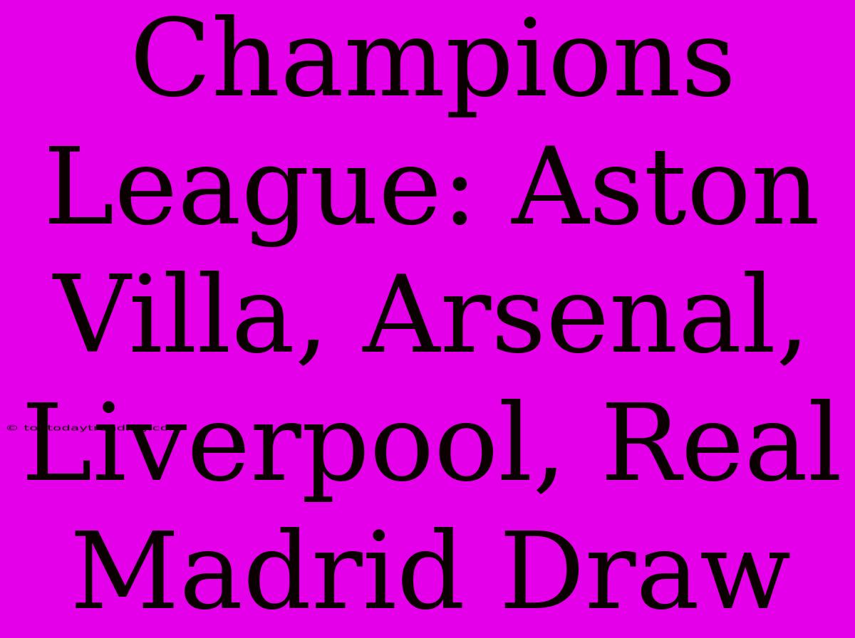 Champions League: Aston Villa, Arsenal, Liverpool, Real Madrid Draw