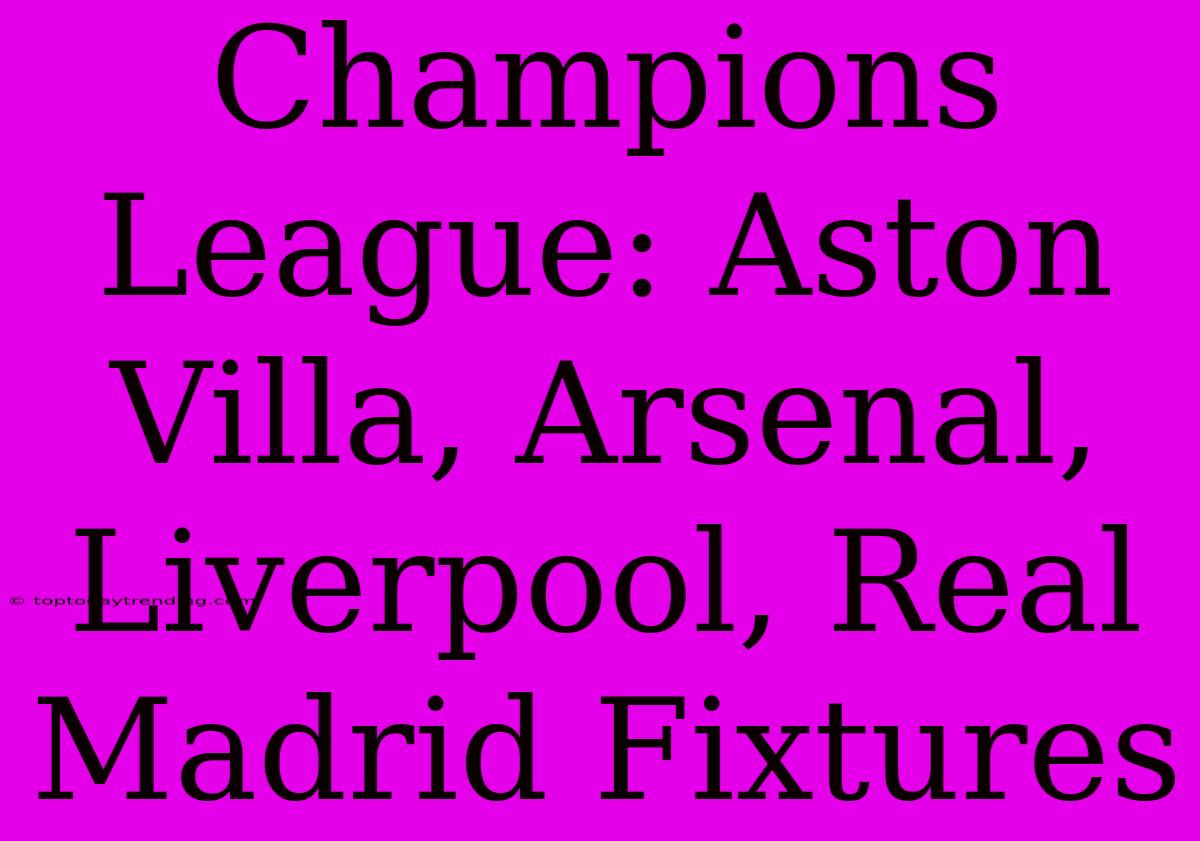 Champions League: Aston Villa, Arsenal, Liverpool, Real Madrid Fixtures