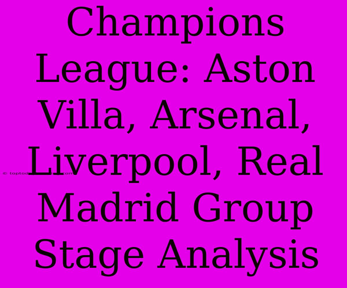 Champions League: Aston Villa, Arsenal, Liverpool, Real Madrid Group Stage Analysis