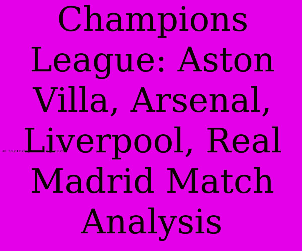 Champions League: Aston Villa, Arsenal, Liverpool, Real Madrid Match Analysis