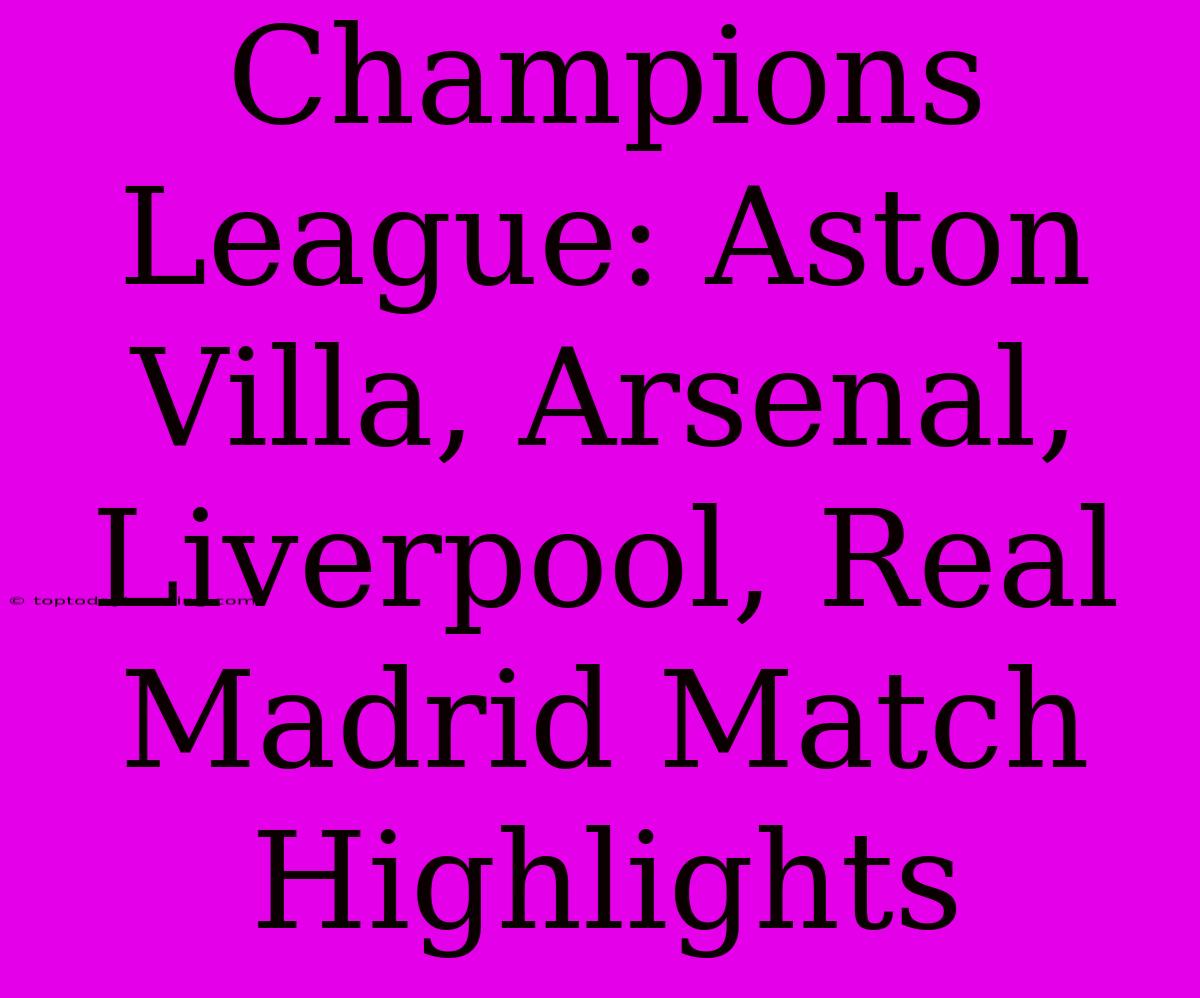 Champions League: Aston Villa, Arsenal, Liverpool, Real Madrid Match Highlights