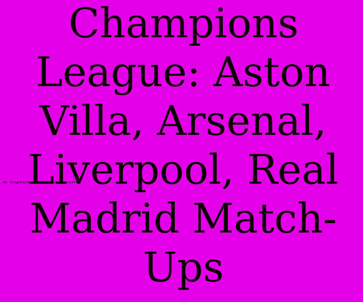 Champions League: Aston Villa, Arsenal, Liverpool, Real Madrid Match-Ups