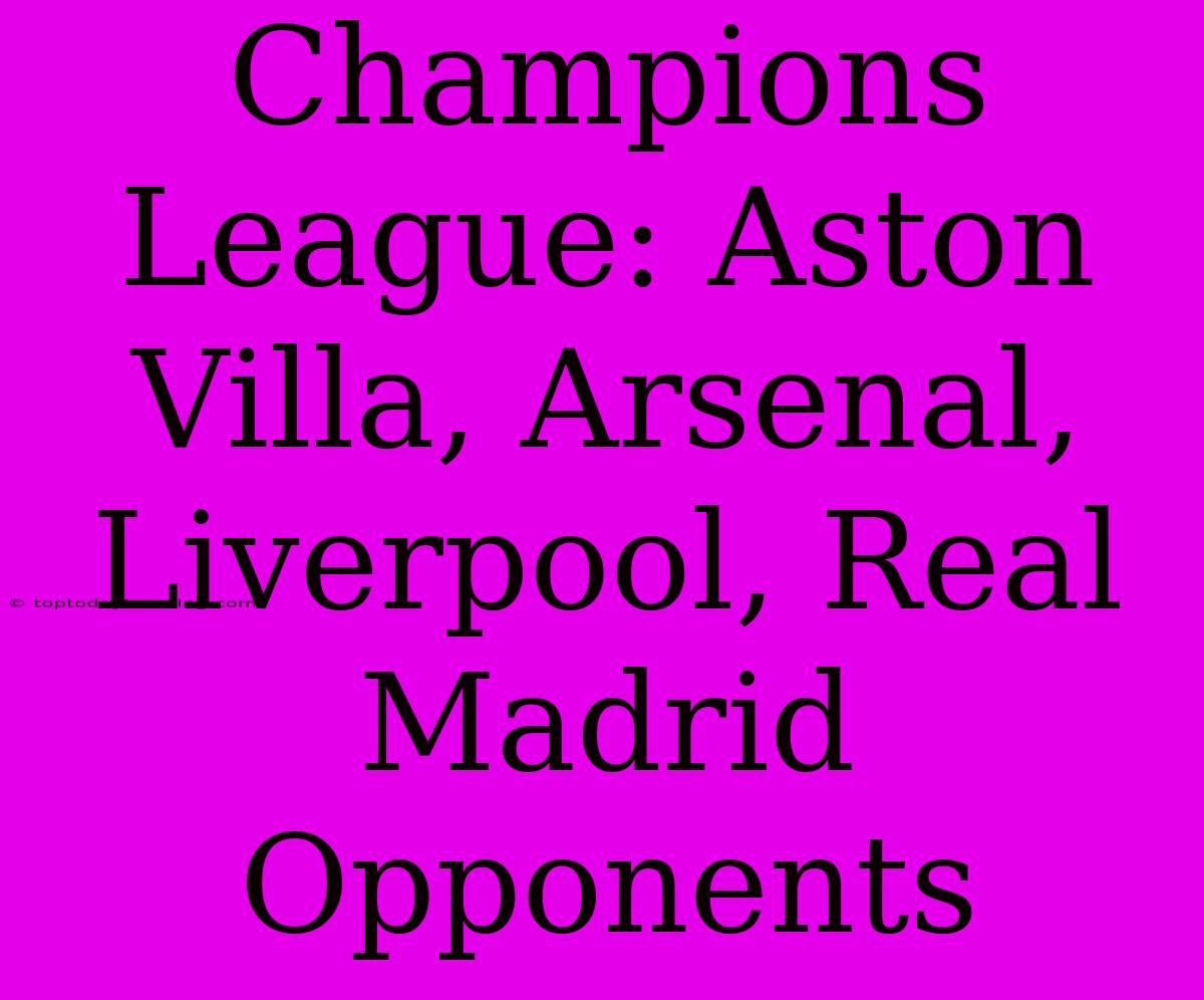 Champions League: Aston Villa, Arsenal, Liverpool, Real Madrid Opponents