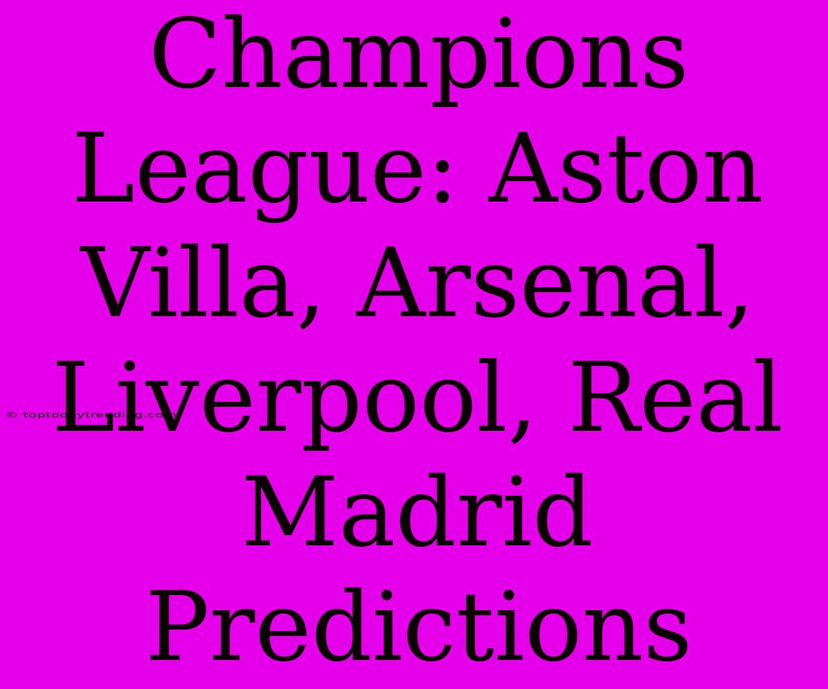 Champions League: Aston Villa, Arsenal, Liverpool, Real Madrid Predictions