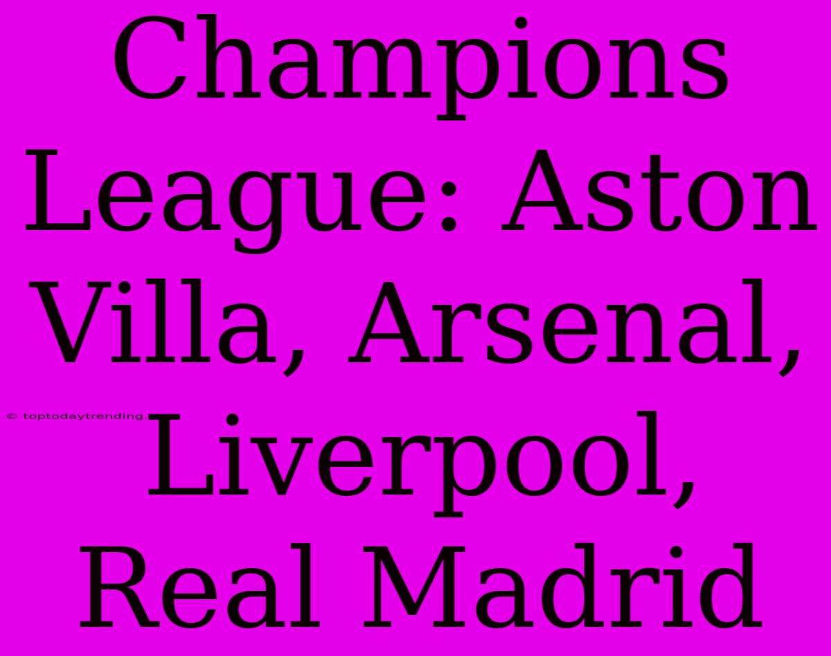 Champions League: Aston Villa, Arsenal, Liverpool, Real Madrid