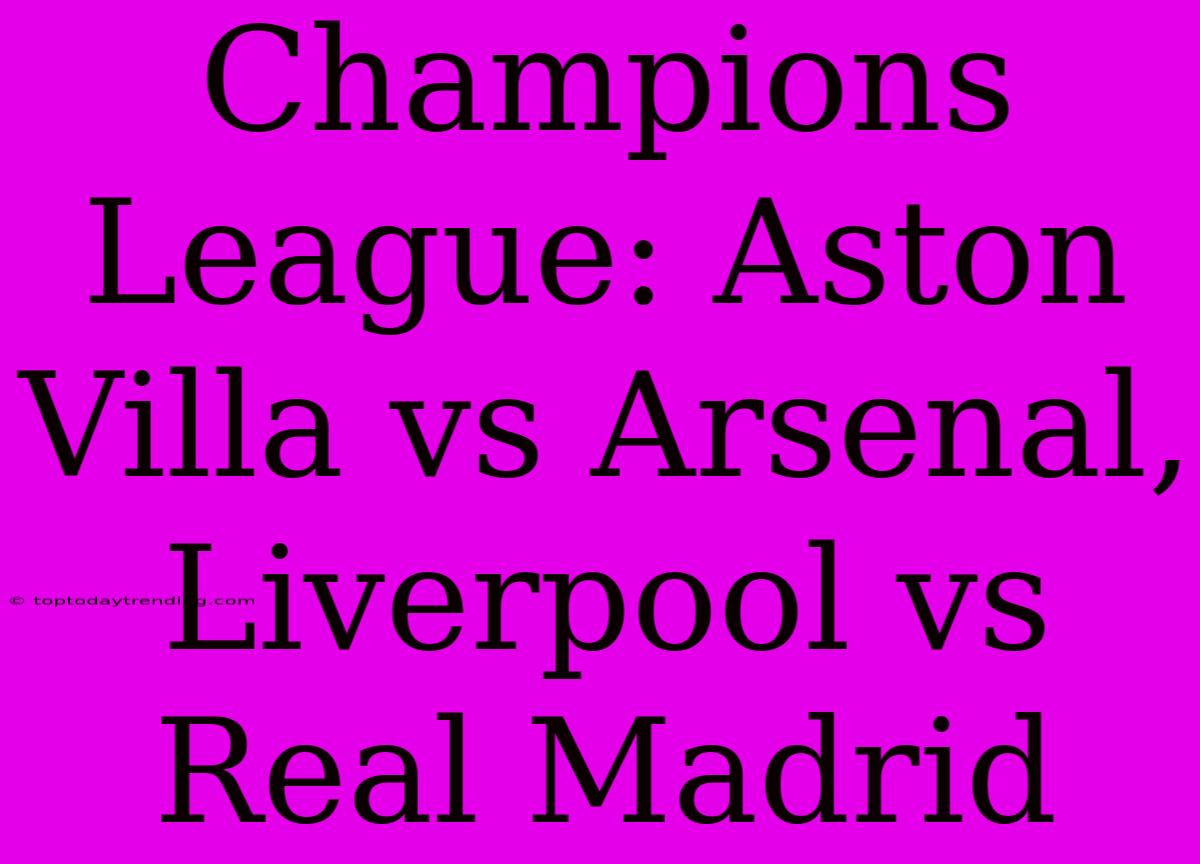 Champions League: Aston Villa Vs Arsenal, Liverpool Vs Real Madrid