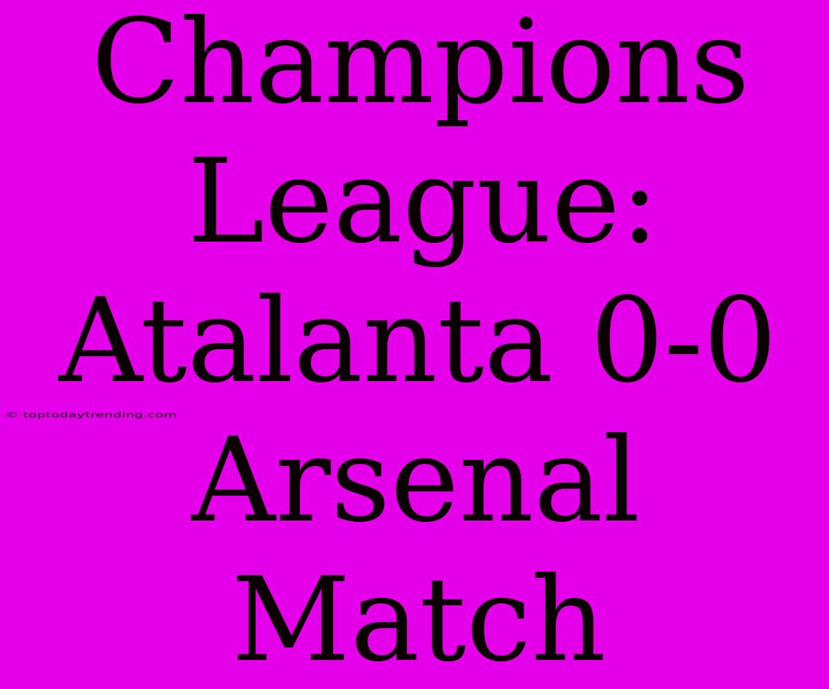 Champions League: Atalanta 0-0 Arsenal Match