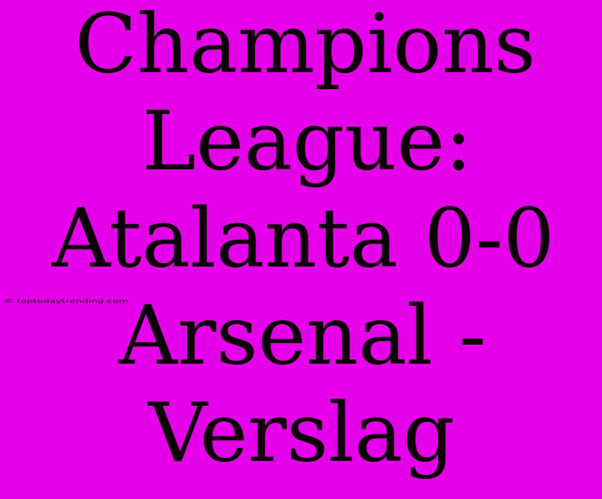 Champions League: Atalanta 0-0 Arsenal - Verslag