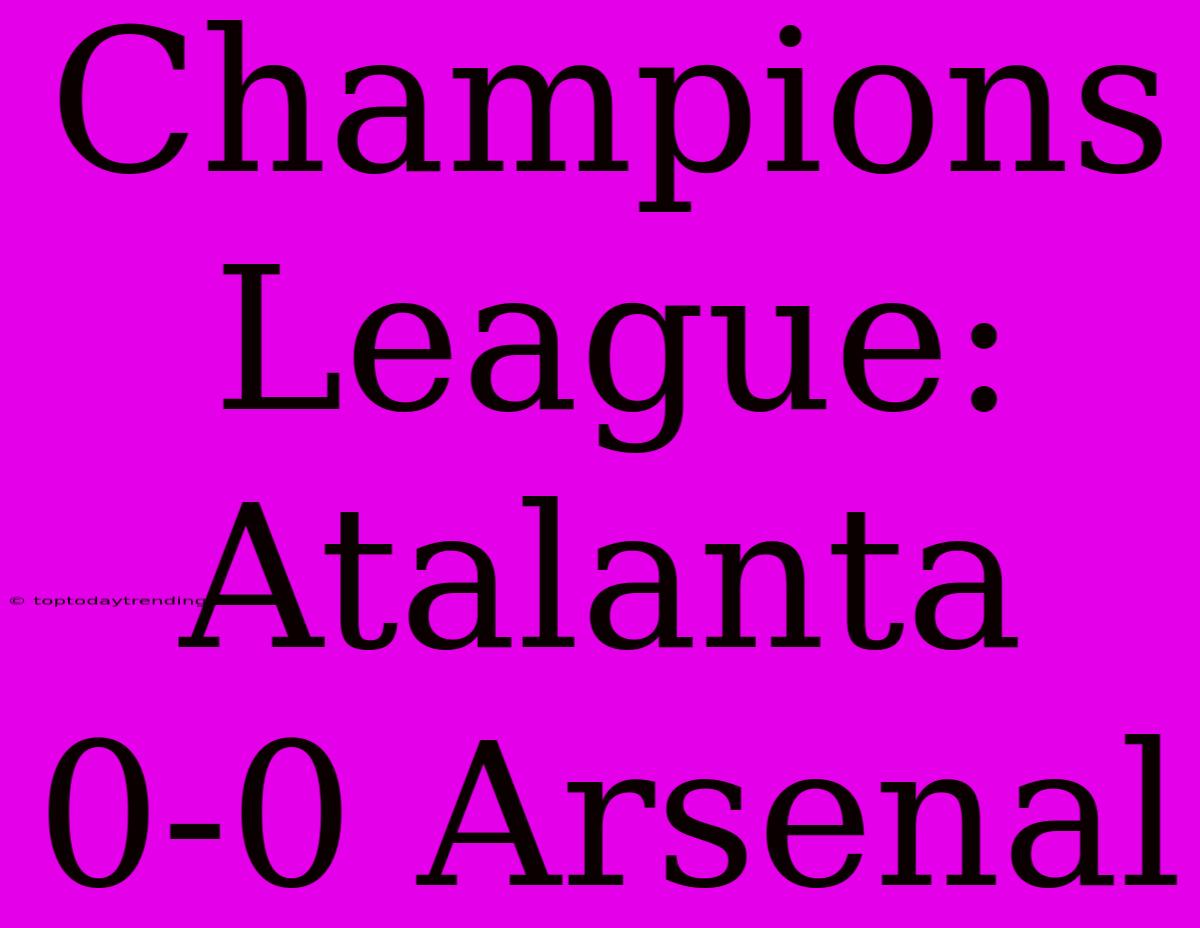 Champions League: Atalanta 0-0 Arsenal