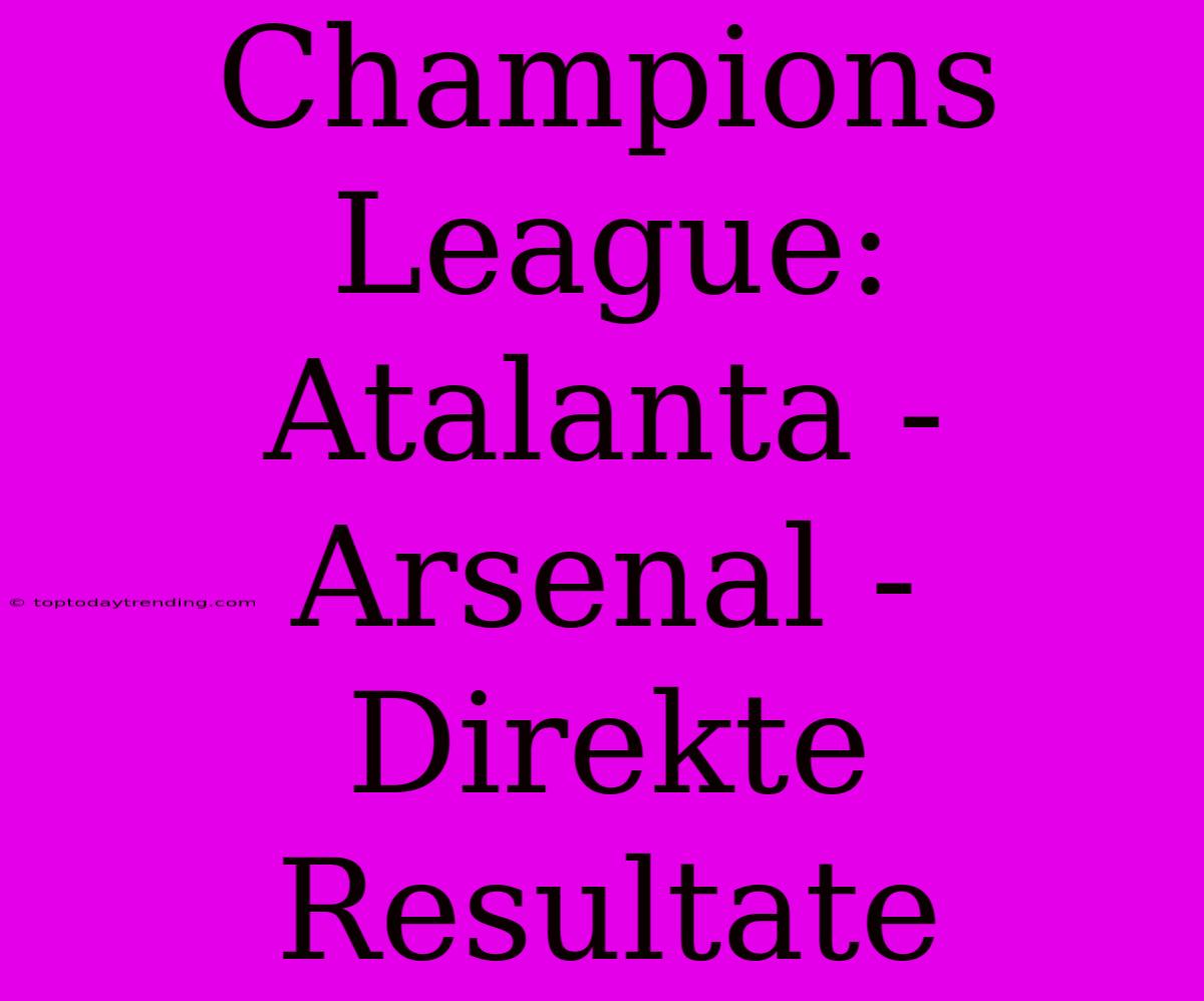 Champions League: Atalanta - Arsenal - Direkte Resultate