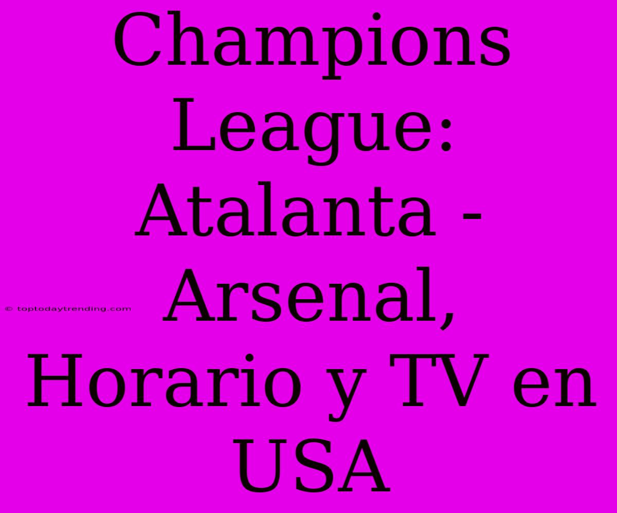 Champions League: Atalanta - Arsenal, Horario Y TV En USA